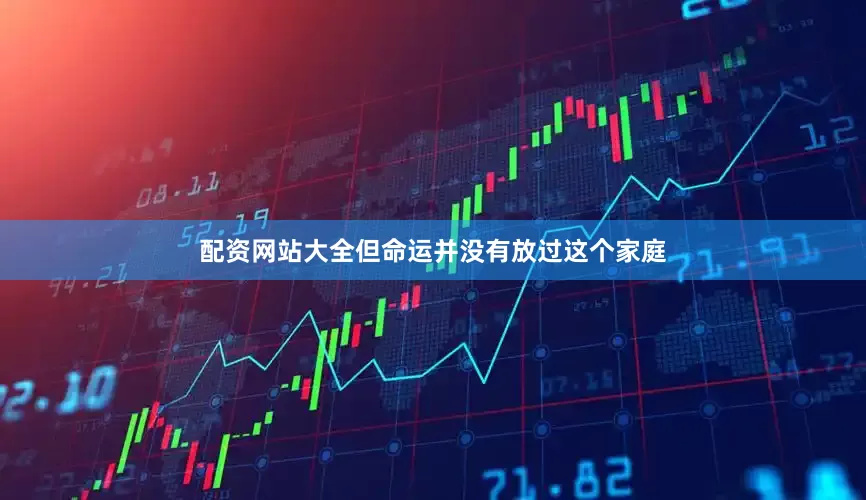 配资网站大全但命运并没有放过这个家庭