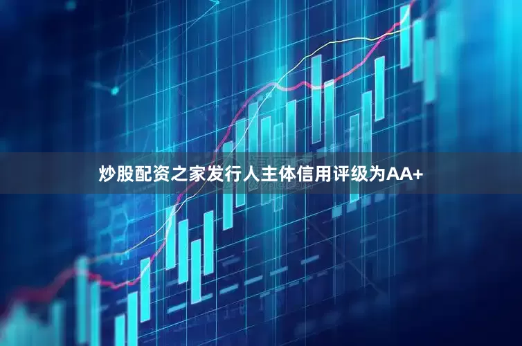 炒股配资之家发行人主体信用评级为AA+