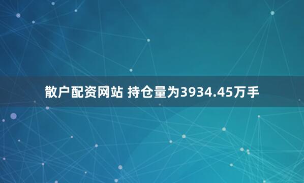 散户配资网站 　　持仓量为3934.45万手
